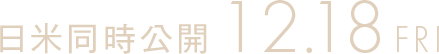 日米同時公開 12.18 FRI